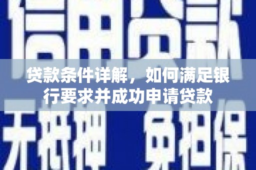 板桥贷款条件详解，如何满足银行要求并成功申请贷款