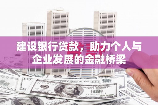 南丹建设银行贷款，助力个人与企业发展的金融桥梁
