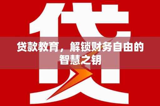 鼓山贷款教育，解锁财务自由的智慧之钥