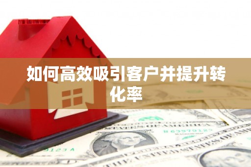 德江如何高效吸引客户并提升转化率