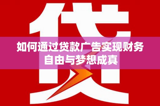 鹤岗如何通过贷款广告实现财务自由与梦想成真