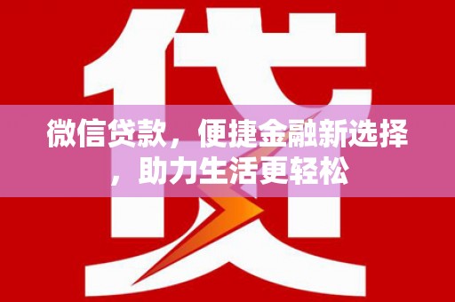 官渡微信贷款，便捷金融新选择，助力生活更轻松