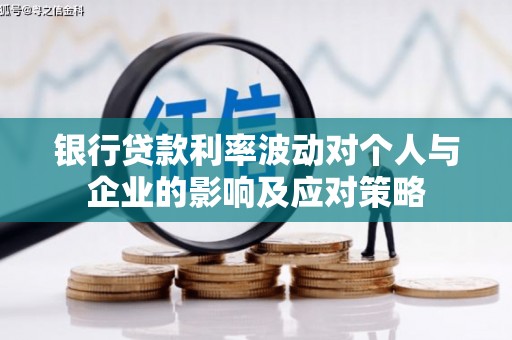 罗田银行贷款利率波动对个人与企业的影响及应对策略