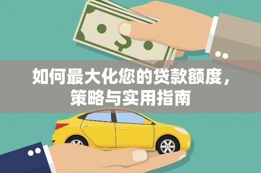 龙潭如何最大化您的贷款额度，策略与实用指南