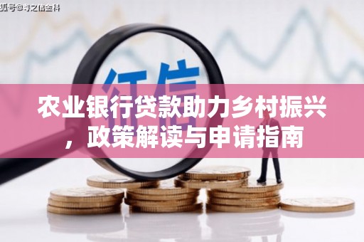 三星农业银行贷款助力乡村振兴，政策解读与申请指南