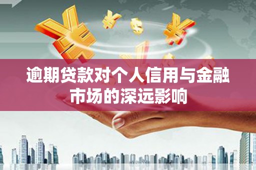 斗门逾期贷款对个人信用与金融市场的深远影响