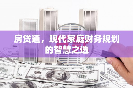 沧县房贷通，现代家庭财务规划的智慧之选