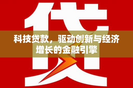 黑水科技贷款，驱动创新与经济增长的金融引擎