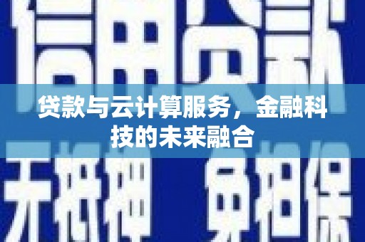 文成贷款与云计算服务，金融科技的未来融合