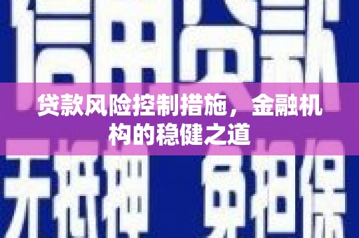 雁峰贷款风险控制措施，金融机构的稳健之道
