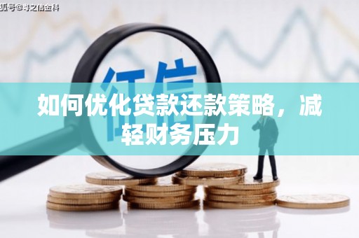 上街如何优化贷款还款策略，减轻财务压力