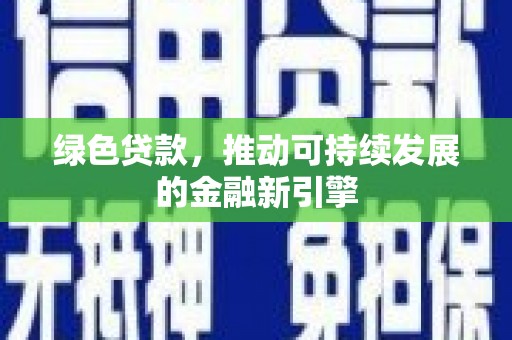 烈山绿色贷款，推动可持续发展的金融新引擎