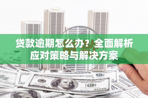 和美贷款逾期怎么办？全面解析应对策略与解决方案