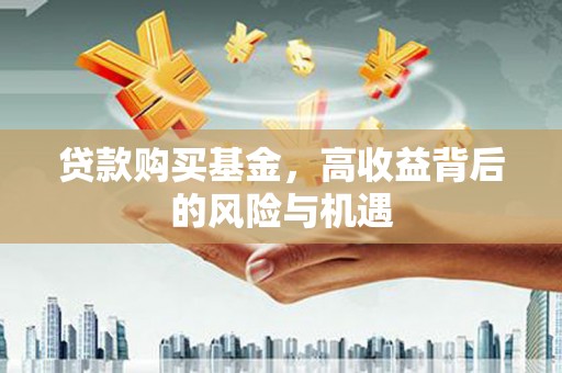 西岗贷款购买基金，高收益背后的风险与机遇
